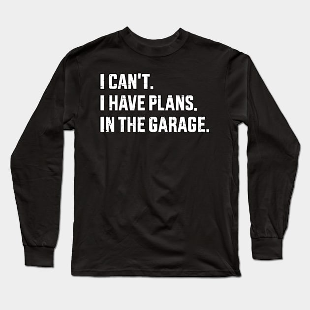 Funny I can't I have plans in the garage for mechanic father Long Sleeve T-Shirt by Designzz